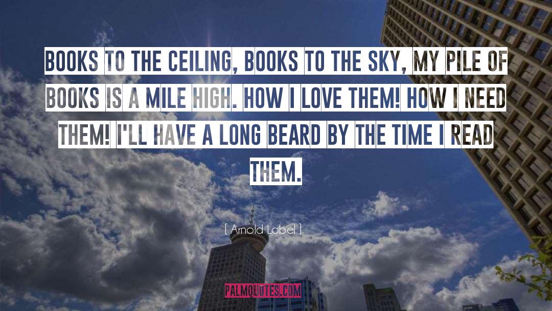 Arnold Lobel Quotes: Books to the ceiling, Books