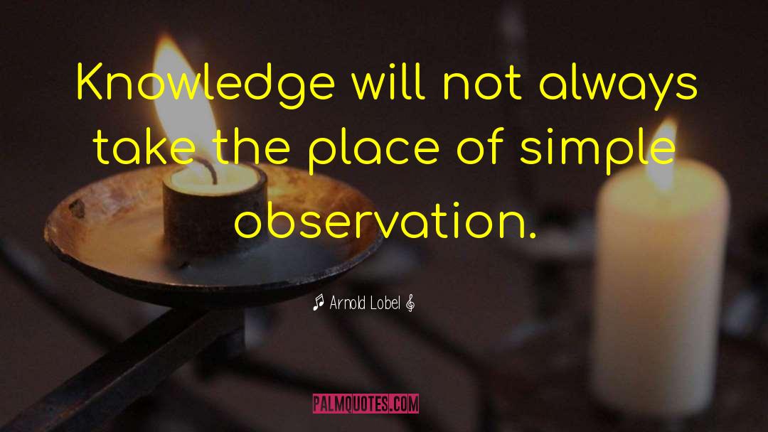 Arnold Lobel Quotes: Knowledge will not always take