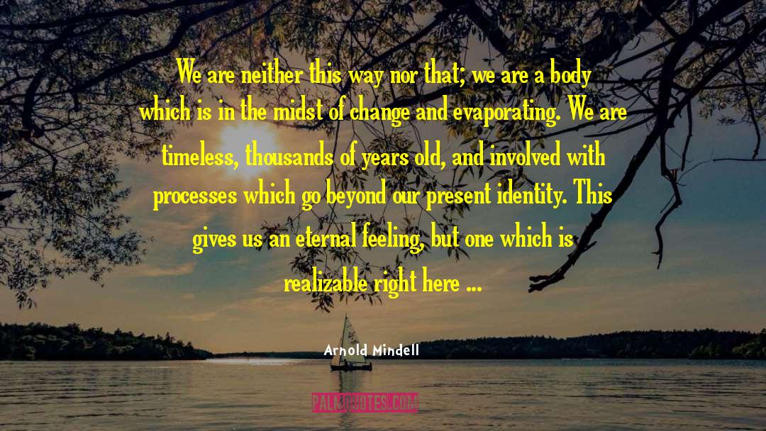 Arnold Mindell Quotes: We are neither this way