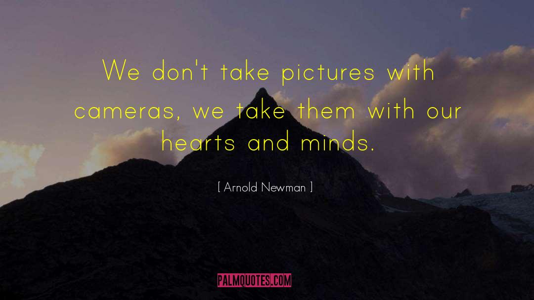 Arnold Newman Quotes: We don't take pictures with