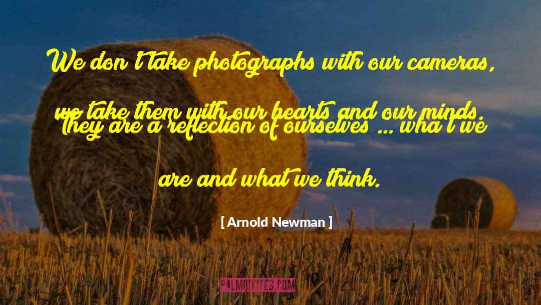 Arnold Newman Quotes: We don't take photographs with