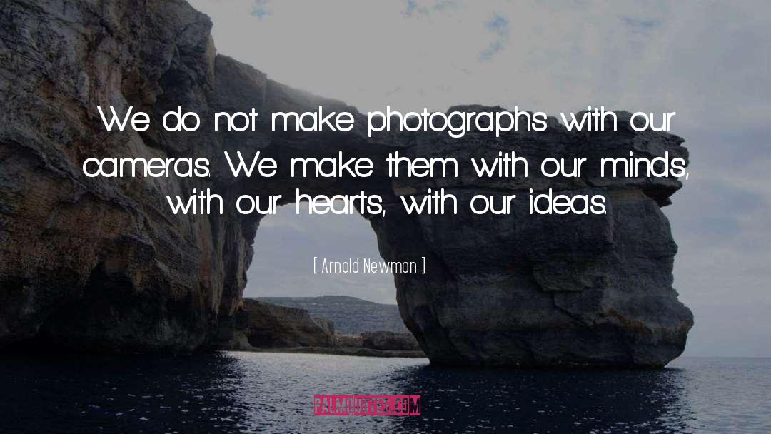 Arnold Newman Quotes: We do not make photographs