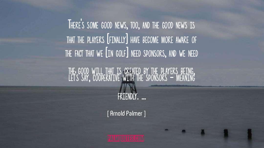 Arnold Palmer Quotes: There's some good news, too,