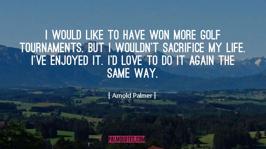 Arnold Palmer Quotes: I would like to have