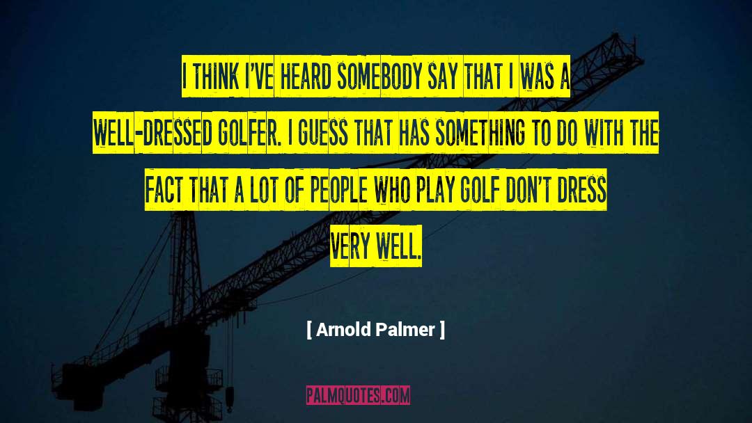 Arnold Palmer Quotes: I think I've heard somebody
