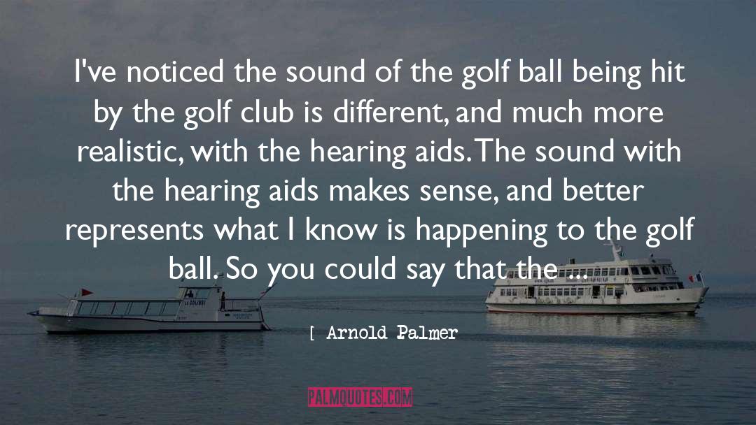 Arnold Palmer Quotes: I've noticed the sound of