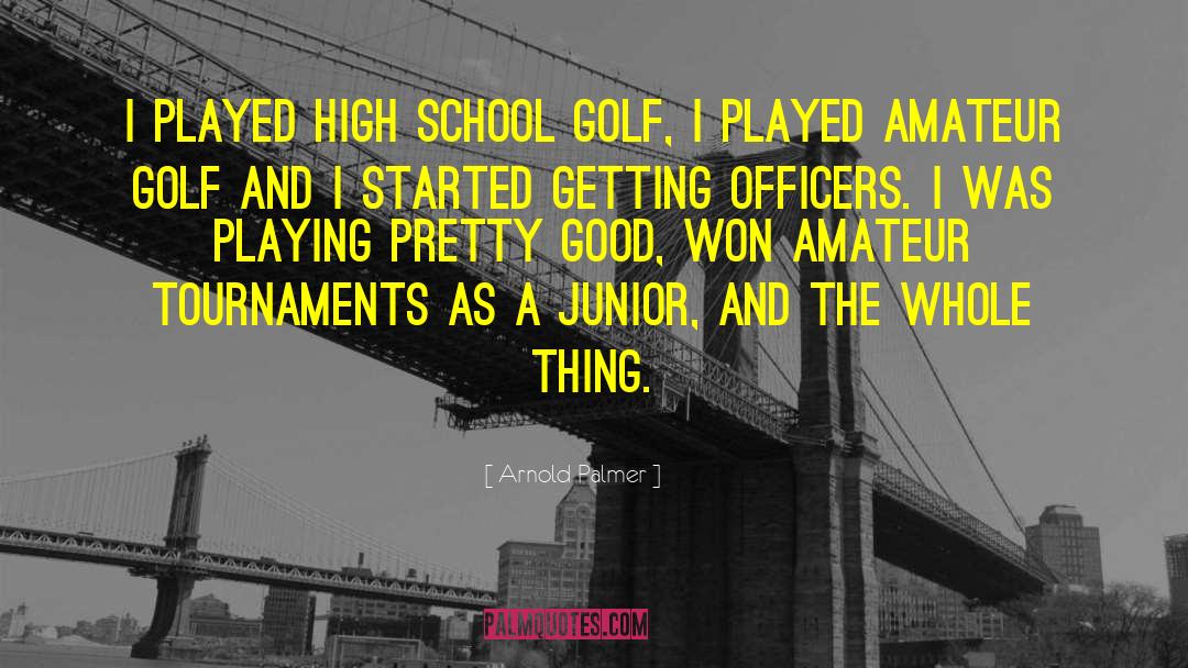 Arnold Palmer Quotes: I played high school golf,