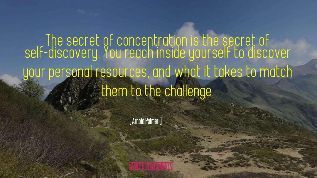 Arnold Palmer Quotes: The secret of concentration is