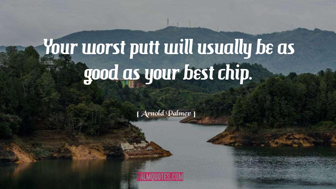 Arnold Palmer Quotes: Your worst putt will usually