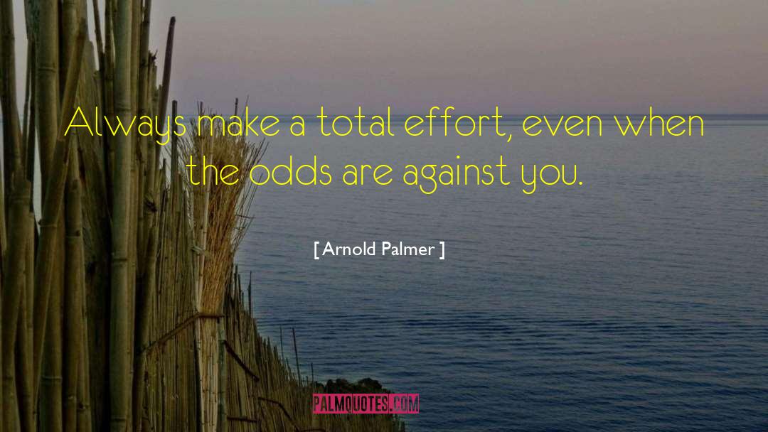 Arnold Palmer Quotes: Always make a total effort,