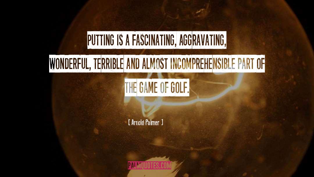 Arnold Palmer Quotes: Putting is a fascinating, aggravating,