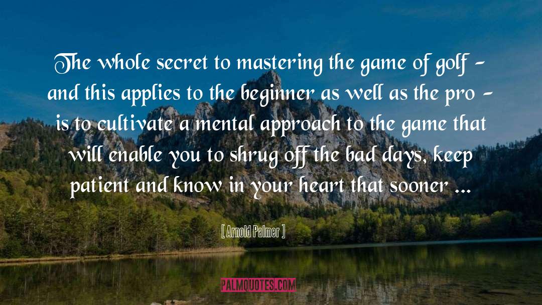 Arnold Palmer Quotes: The whole secret to mastering