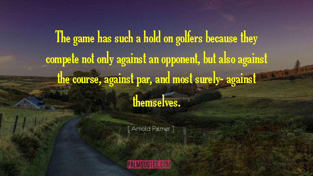 Arnold Palmer Quotes: The game has such a