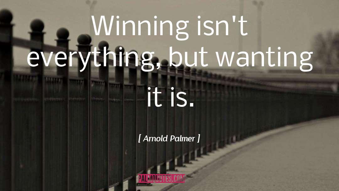 Arnold Palmer Quotes: Winning isn't everything, but wanting