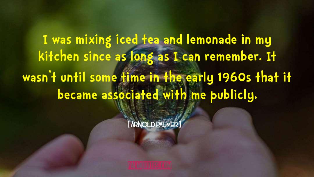 Arnold Palmer Quotes: I was mixing iced tea