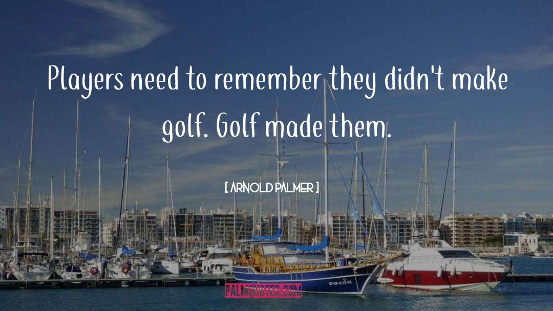 Arnold Palmer Quotes: Players need to remember they