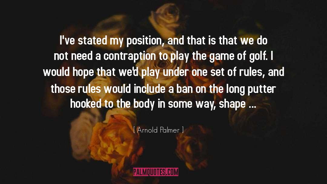 Arnold Palmer Quotes: I've stated my position, and