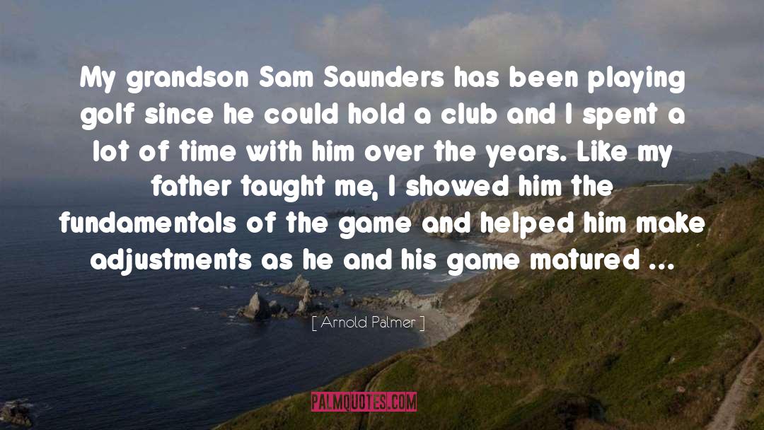 Arnold Palmer Quotes: My grandson Sam Saunders has
