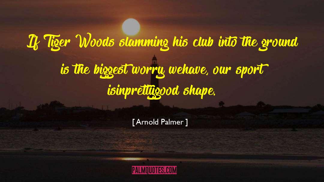 Arnold Palmer Quotes: If Tiger Woods slamming his