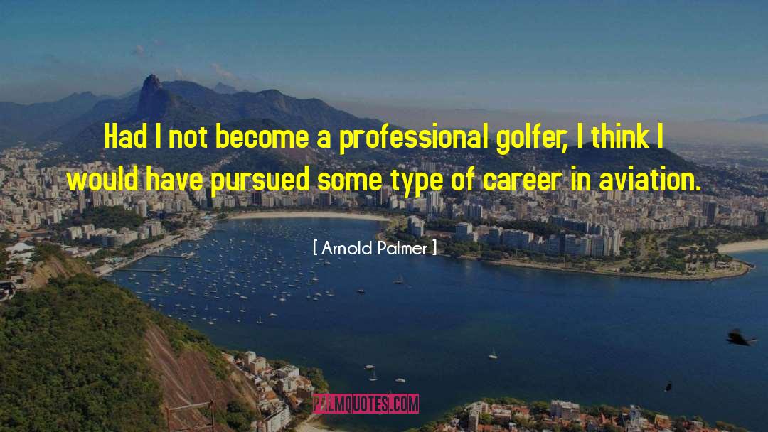 Arnold Palmer Quotes: Had I not become a