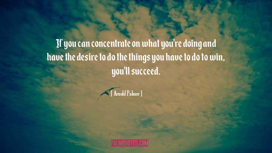 Arnold Palmer Quotes: If you can concentrate on