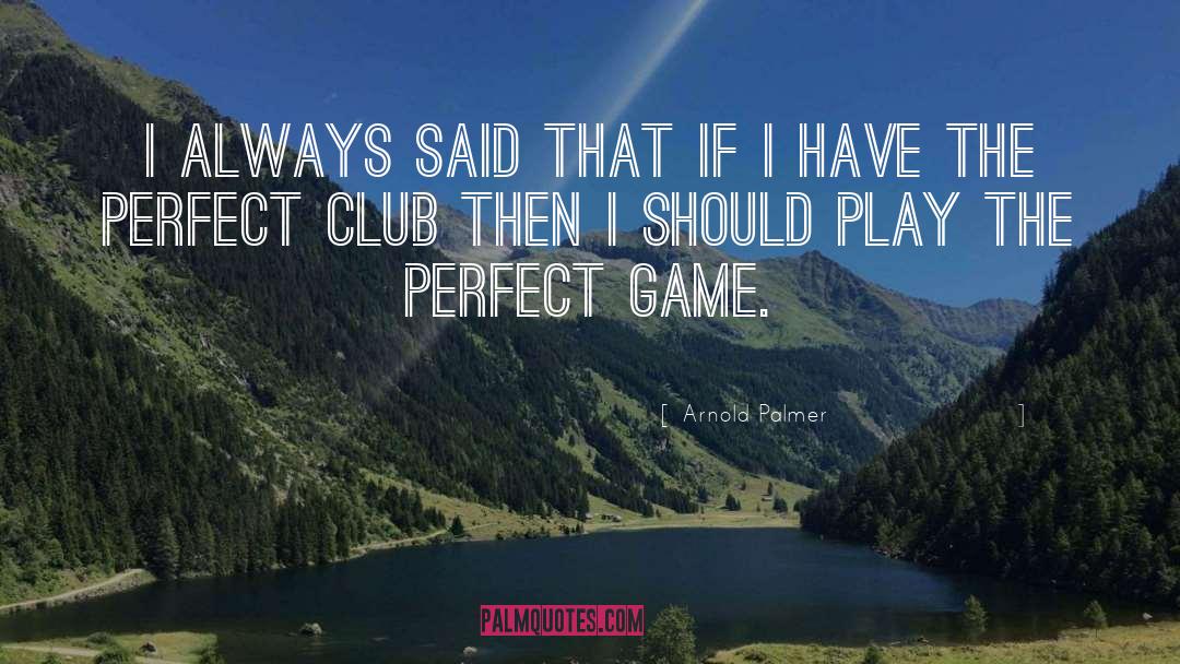 Arnold Palmer Quotes: I always said that if