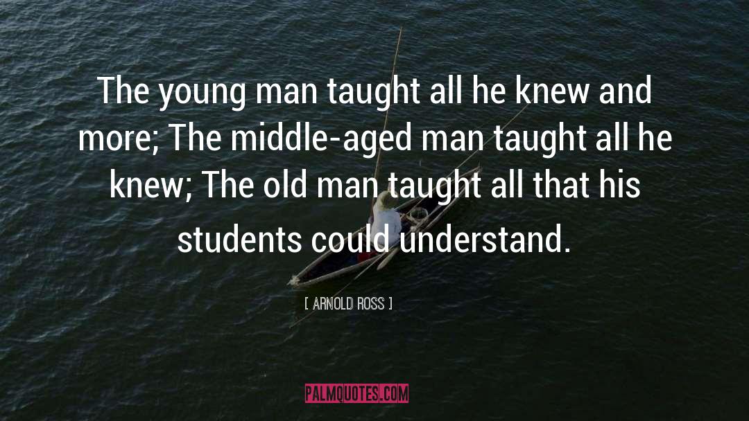 Arnold Ross Quotes: The young man taught all
