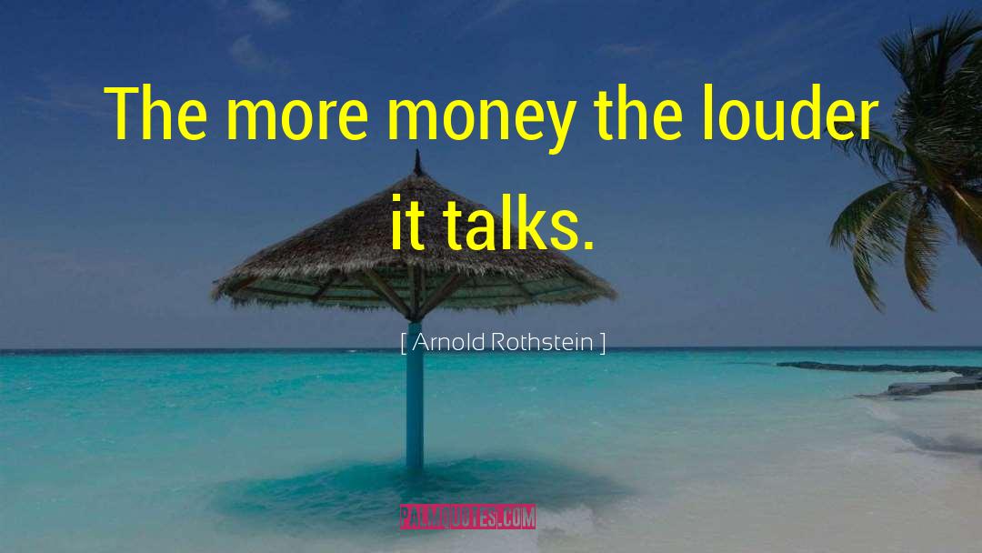 Arnold Rothstein Quotes: The more money the louder