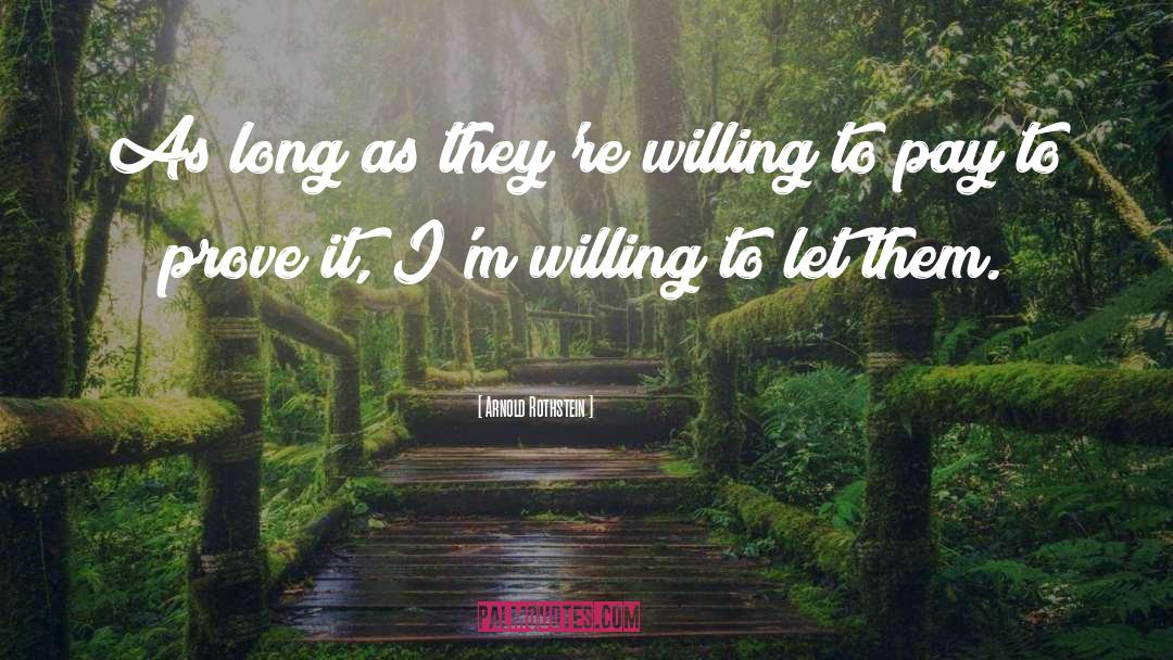 Arnold Rothstein Quotes: As long as they're willing