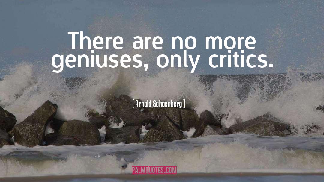 Arnold Schoenberg Quotes: There are no more geniuses,