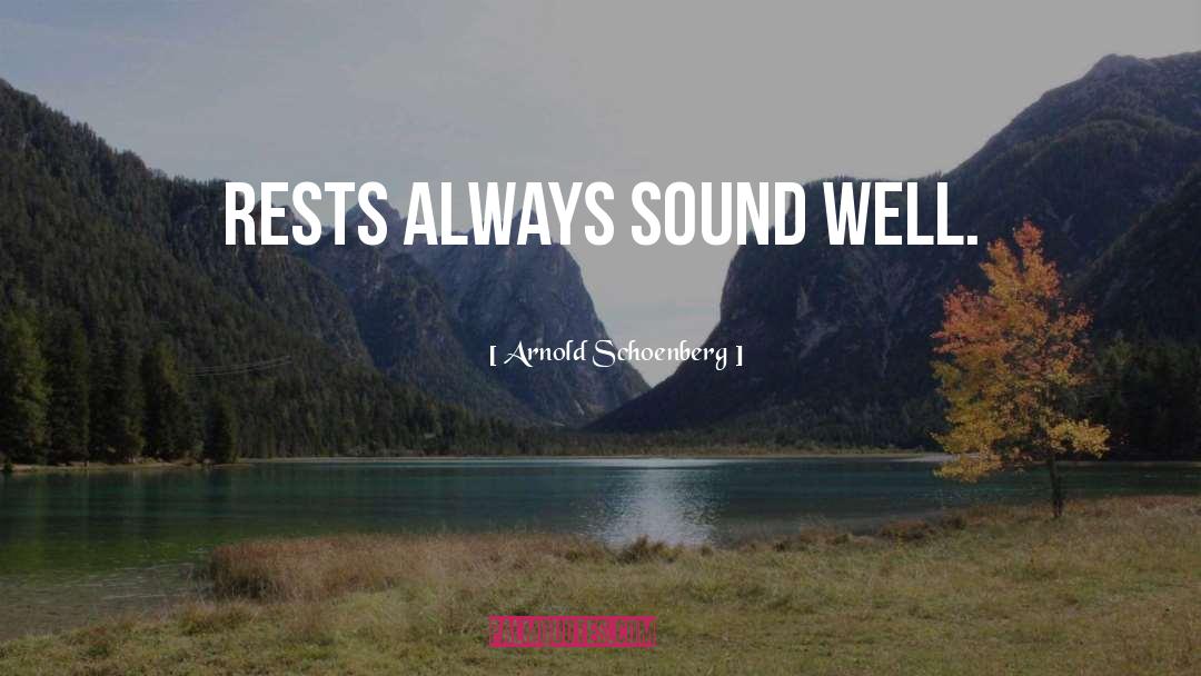 Arnold Schoenberg Quotes: Rests always sound well.