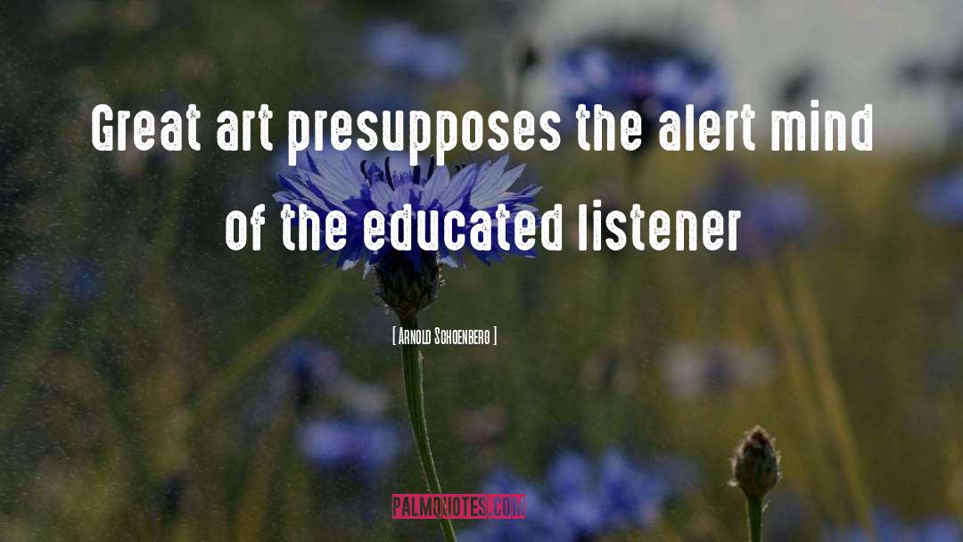 Arnold Schoenberg Quotes: Great art presupposes the alert