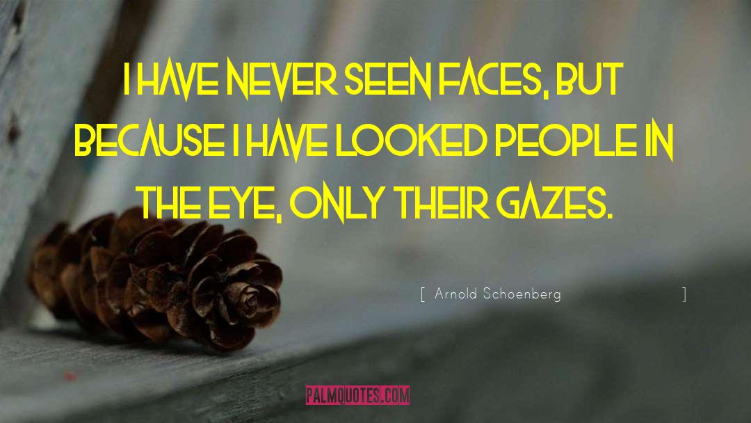 Arnold Schoenberg Quotes: I have never seen faces,