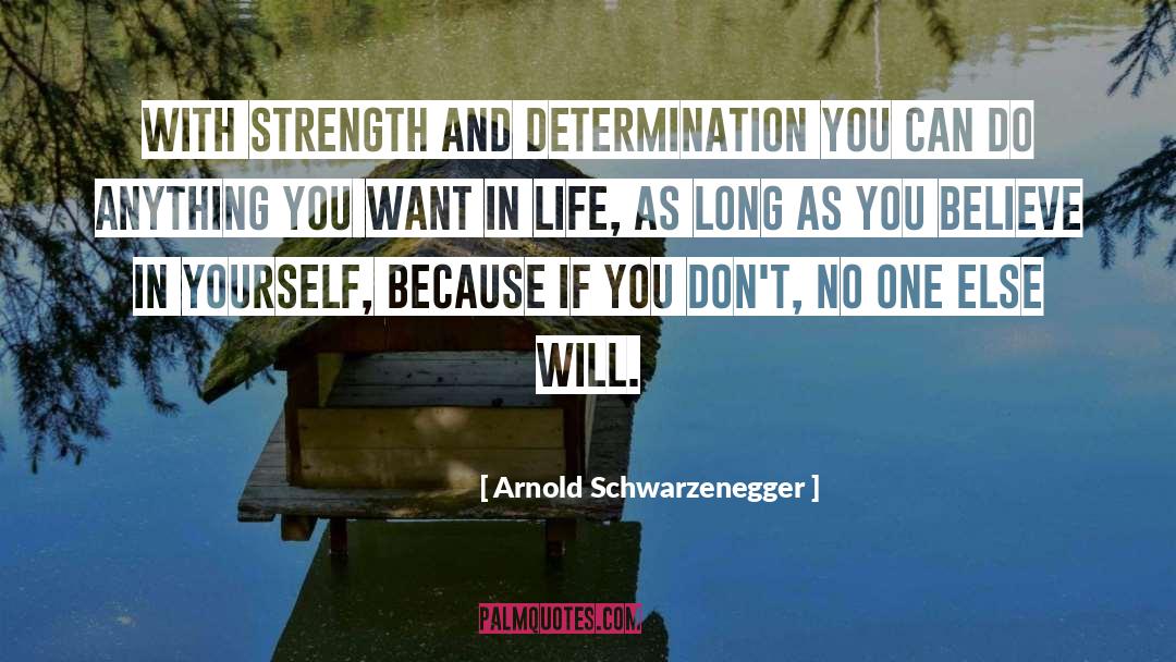 Arnold Schwarzenegger Quotes: With strength and determination you