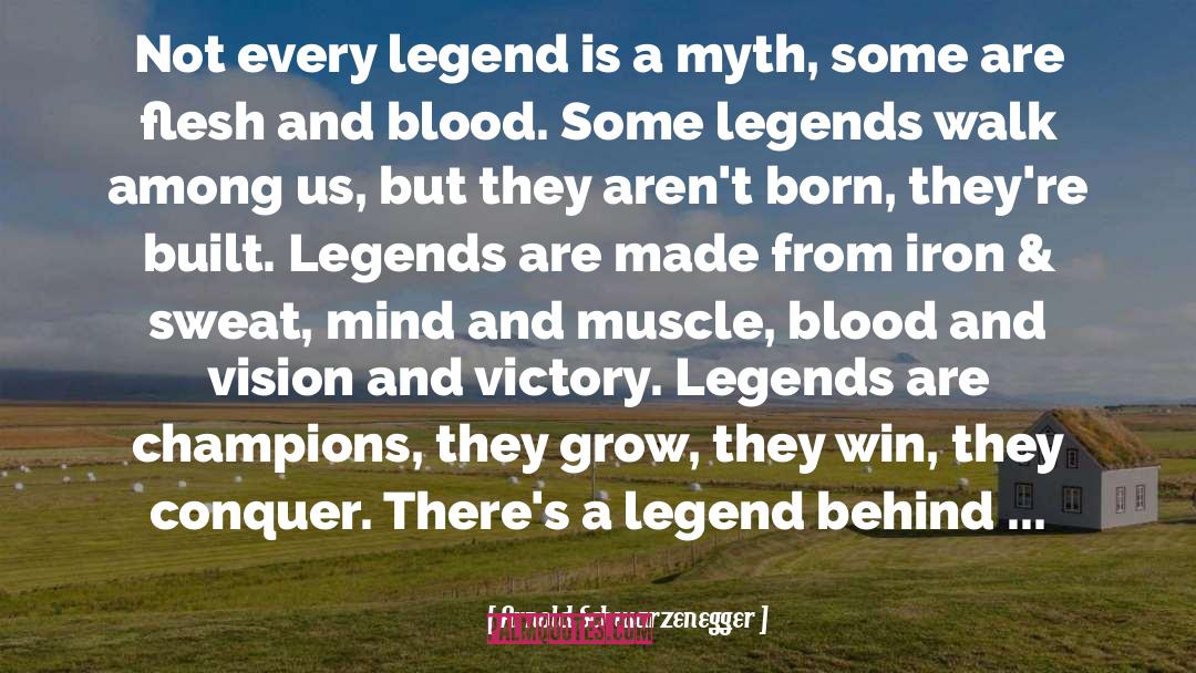 Arnold Schwarzenegger Quotes: Not every legend is a