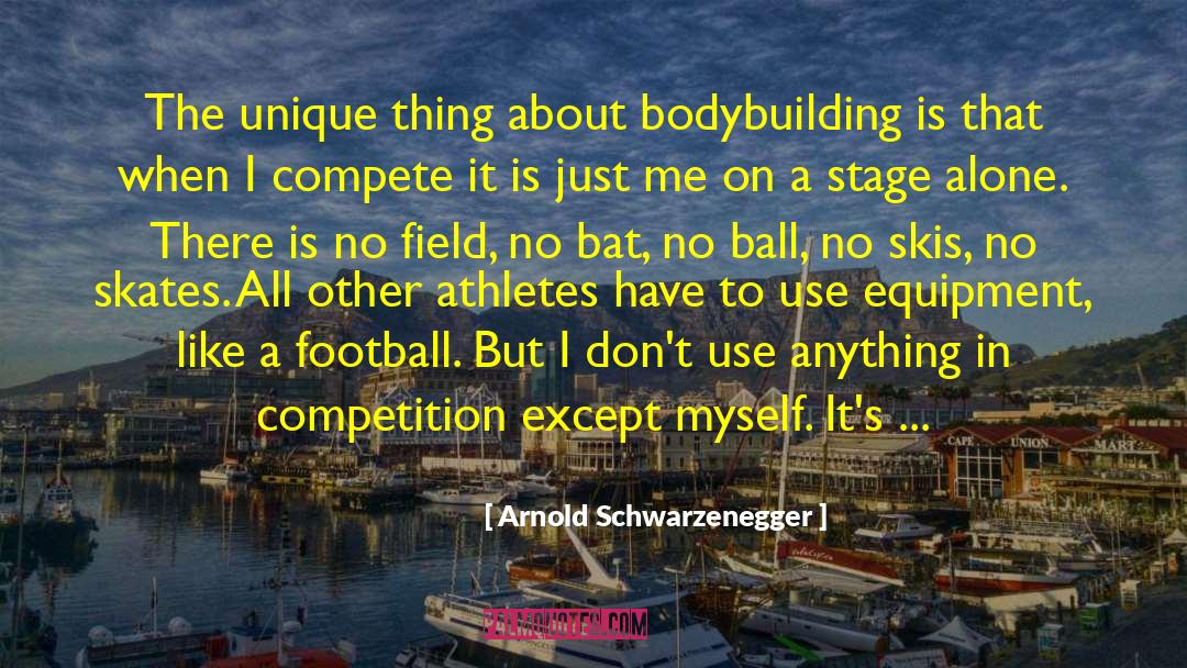 Arnold Schwarzenegger Quotes: The unique thing about bodybuilding