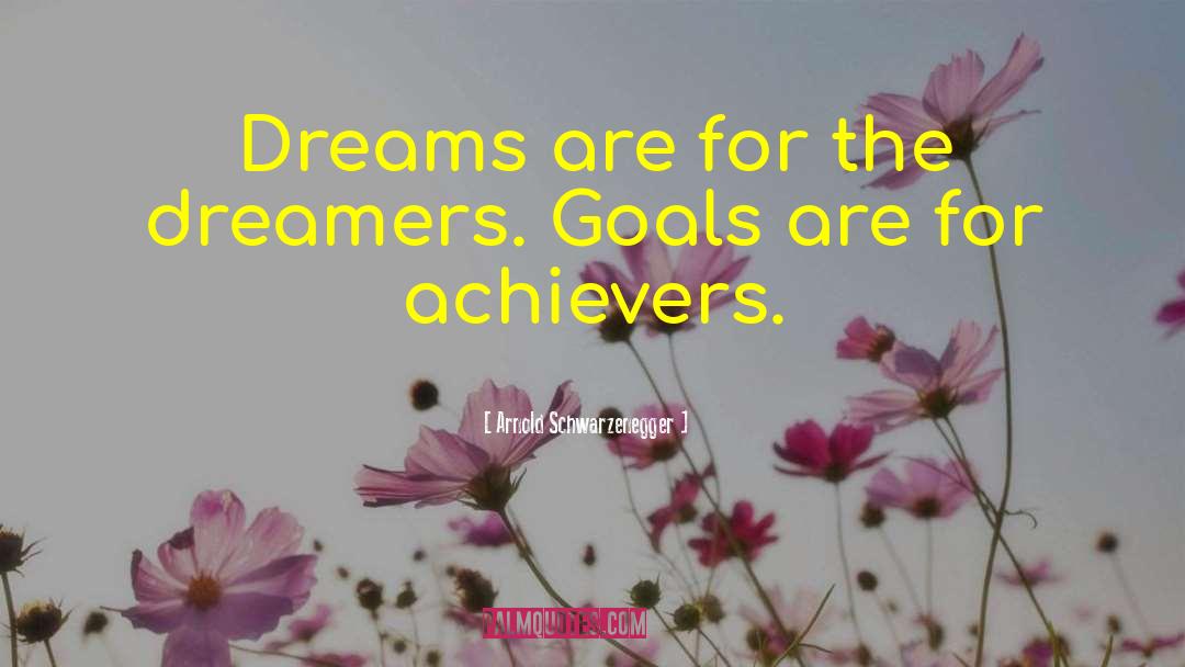 Arnold Schwarzenegger Quotes: Dreams are for the dreamers.