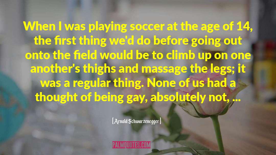 Arnold Schwarzenegger Quotes: When I was playing soccer