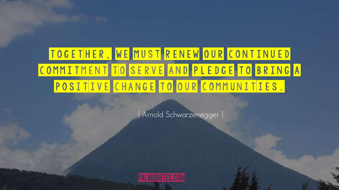 Arnold Schwarzenegger Quotes: Together, we must renew our