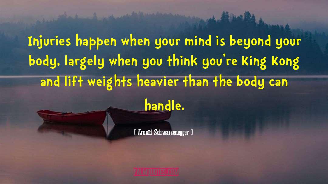 Arnold Schwarzenegger Quotes: Injuries happen when your mind