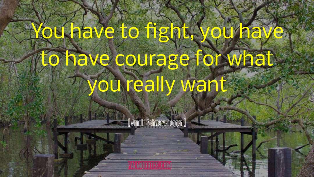 Arnold Schwarzenegger Quotes: You have to fight, you