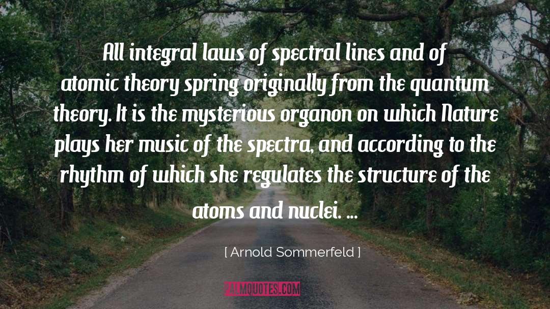 Arnold Sommerfeld Quotes: All integral laws of spectral