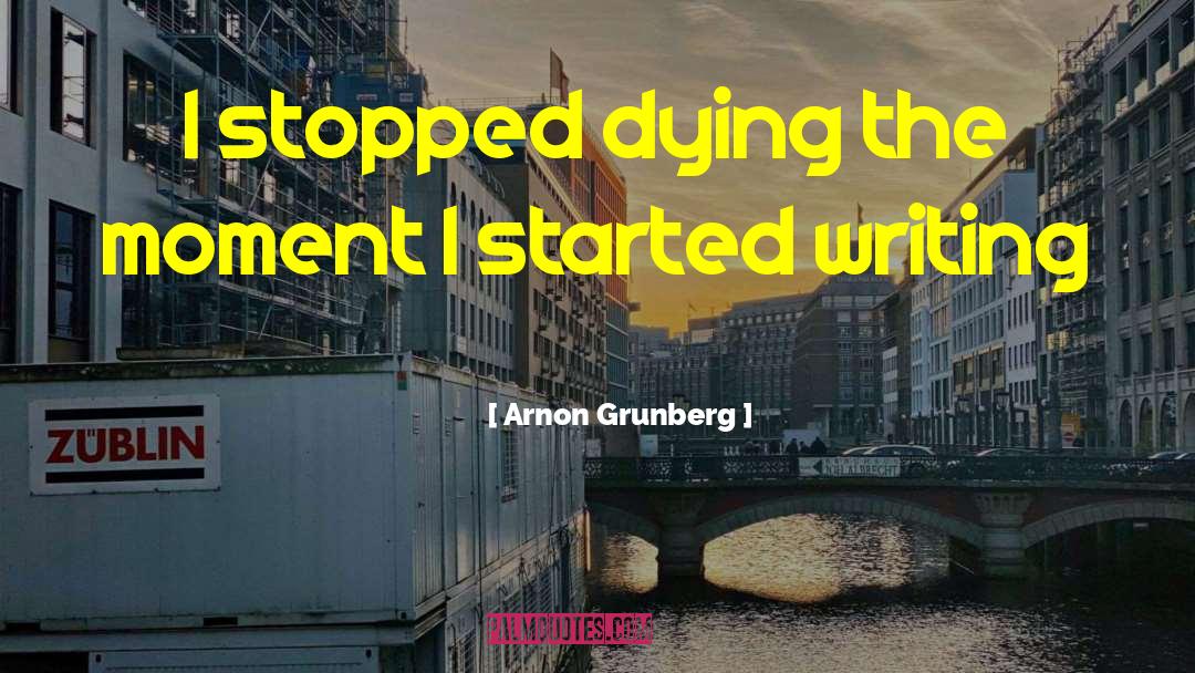 Arnon Grunberg Quotes: I stopped dying the moment