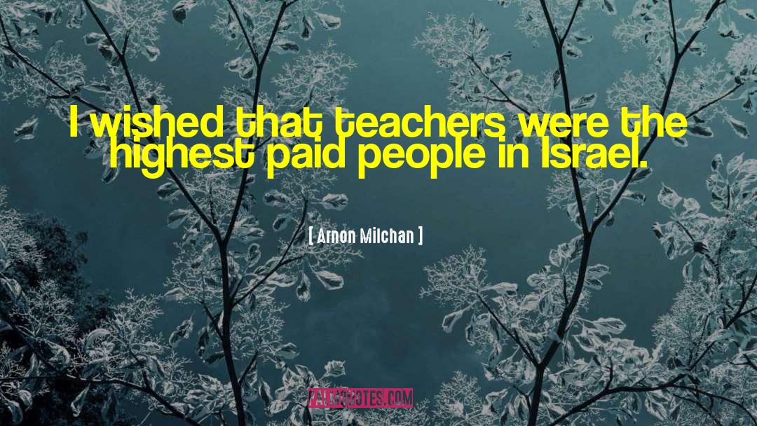 Arnon Milchan Quotes: I wished that teachers were
