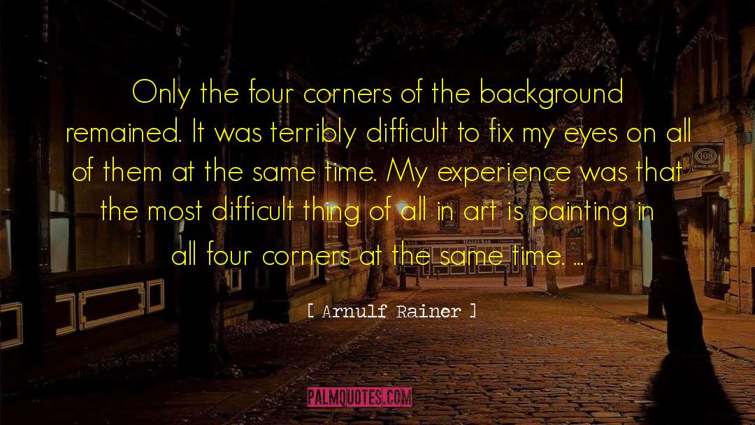 Arnulf Rainer Quotes: Only the four corners of