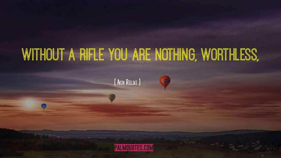 Aron Bielski Quotes: Without a rifle you are