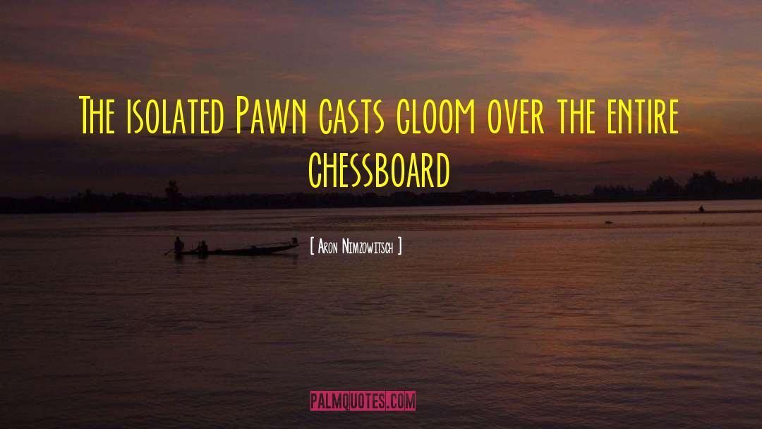 Aron Nimzowitsch Quotes: The isolated Pawn casts gloom