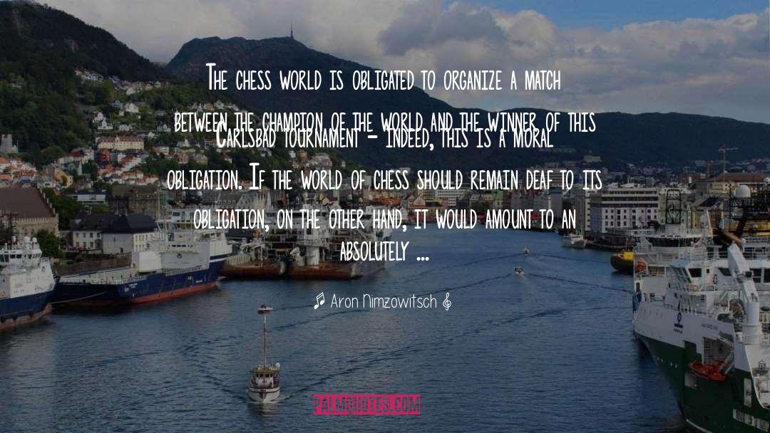 Aron Nimzowitsch Quotes: The chess world is obligated