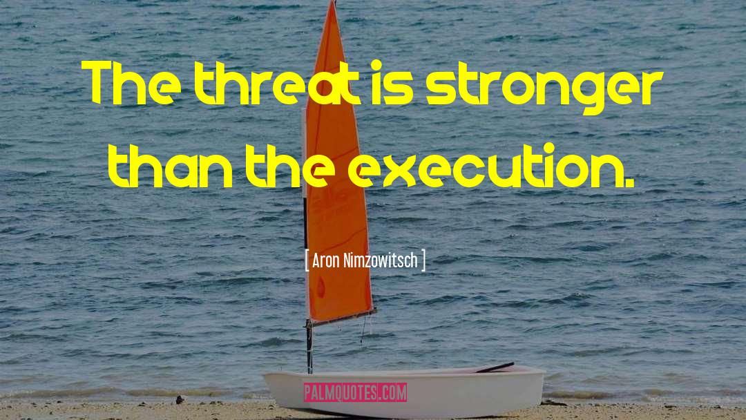 Aron Nimzowitsch Quotes: The threat is stronger than