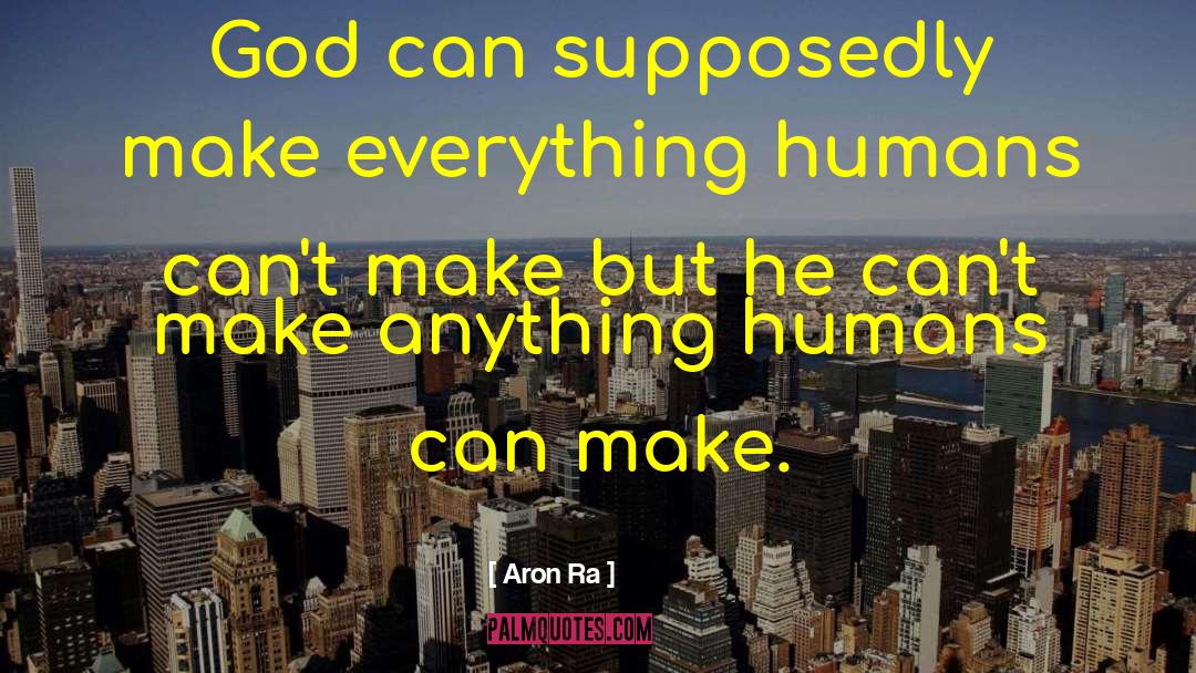 Aron Ra Quotes: God can supposedly make everything